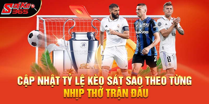 Cập nhật Tỷ lệ kèo sát sao theo từng nhịp thở trận đấu