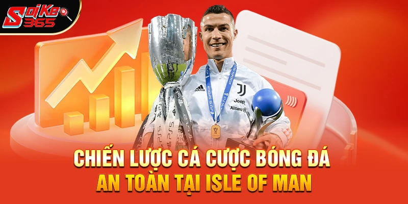 Chiến lược cá cược bóng đá an toàn tại Isle of Man