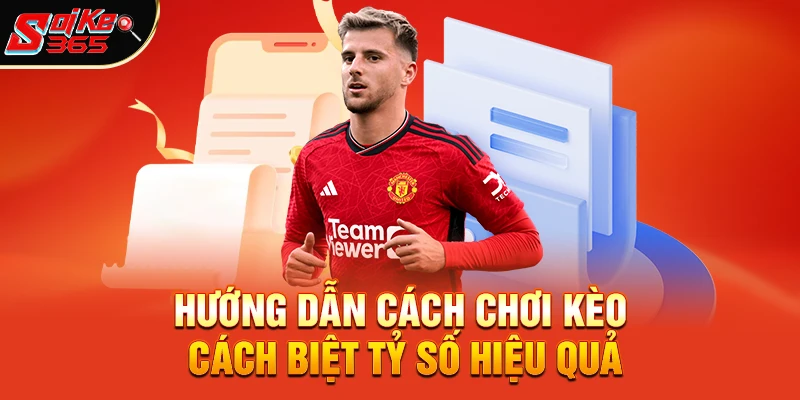 Hướng dẫn cách chơi kèo cách biệt tỷ số hiệu quả