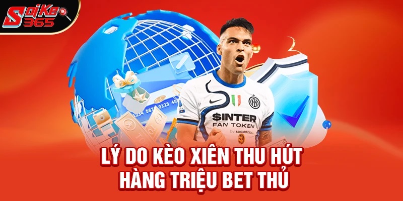 Lý Do Kèo Xiên Thu Hút Hàng Triệu Bet Thủ
