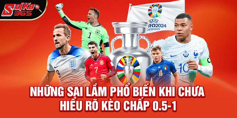 Những sai lầm phổ biến khi chưa hiểu rõ Kèo chấp 0.5-1 là gì